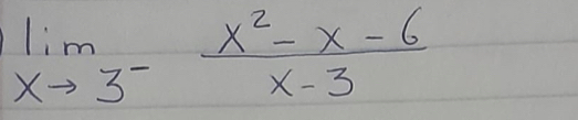 limlimits _xto 3^- (x^2-x-6)/x-3 