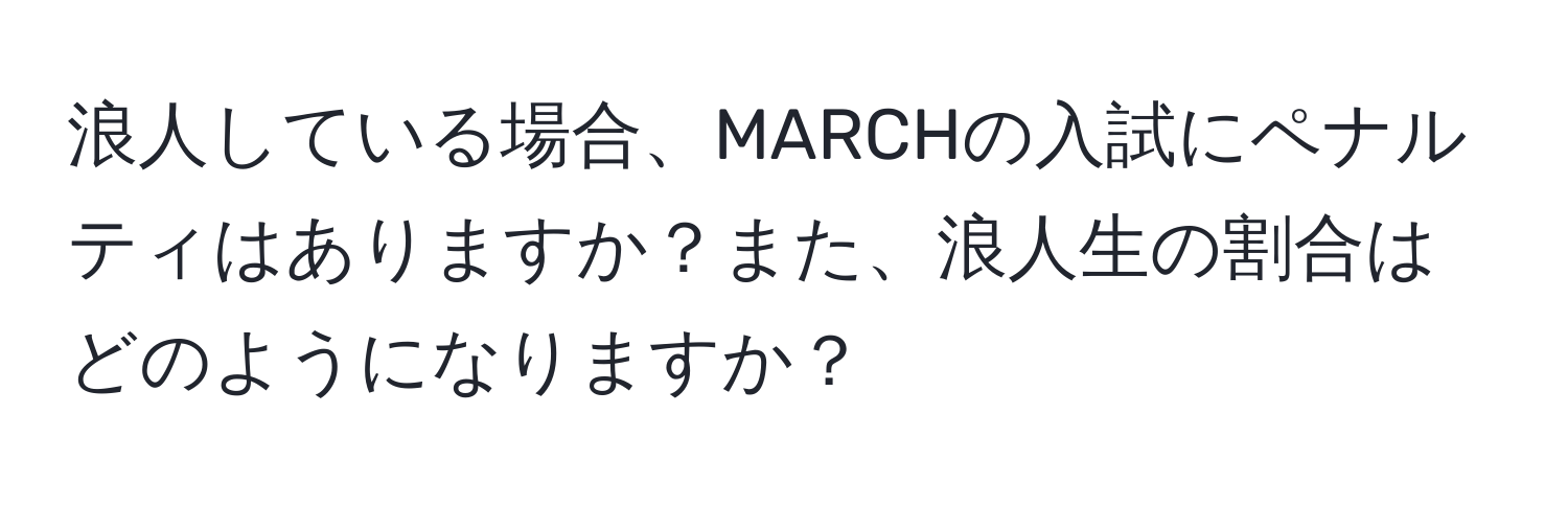 浪人している場合、MARCHの入試にペナルティはありますか？また、浪人生の割合はどのようになりますか？