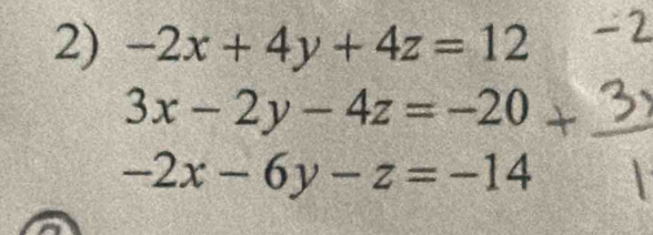 -2x+4y+4z=12
3x-2y-4z=-20
-2x-6y-z=-14