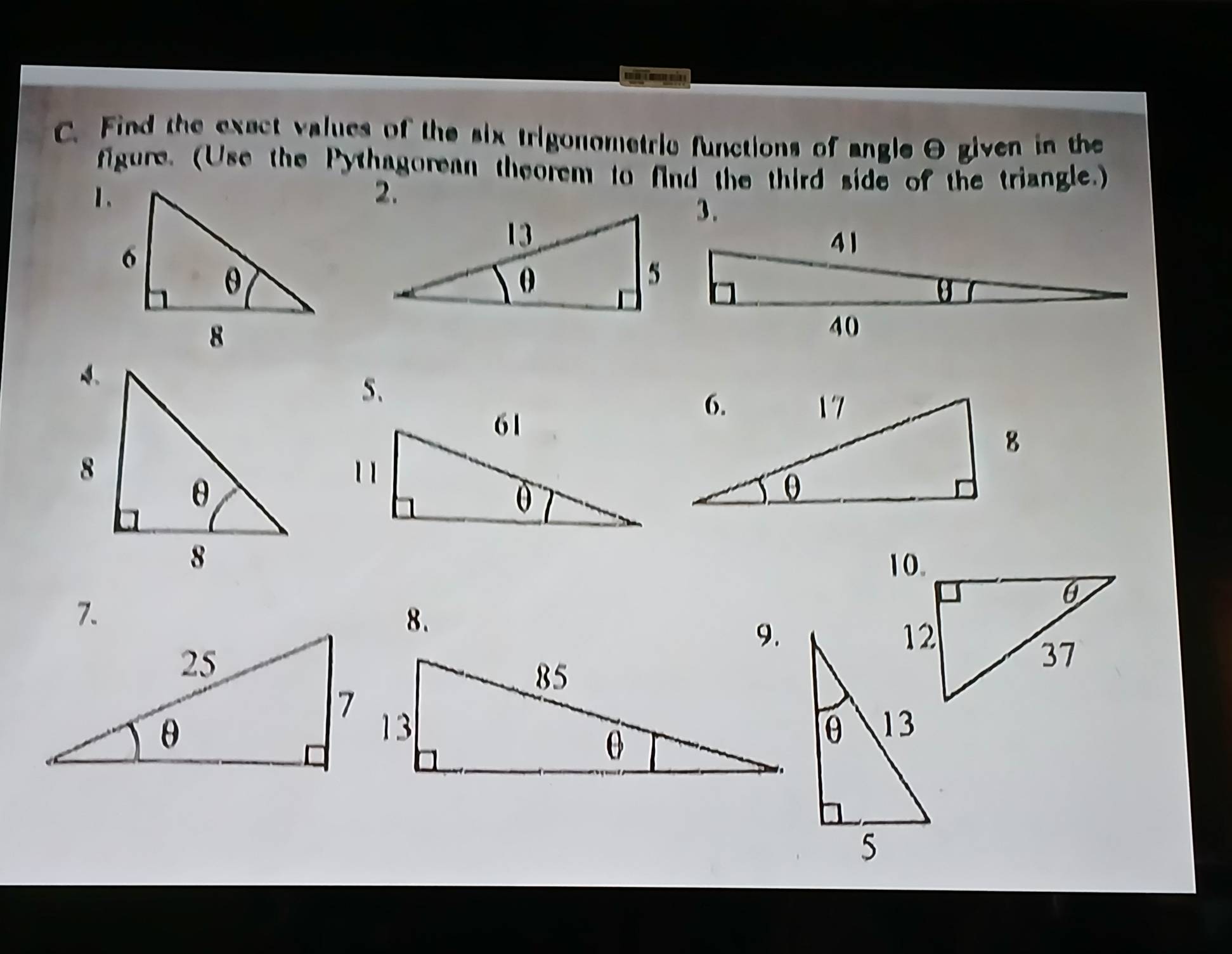 Find the exact values of the six trigonometric functions of angleθ given in the 
figure. (Use the Pythagorean theorem to find the third side of the triangle.) 
1. 
2. 
3. 
5. 
7. 
8. 
9.