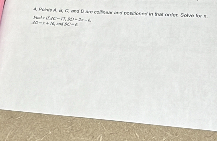 Points A, B, C, and D are collinear and positioned in that order. Solve for x. 
Find x if AC=17, BD=2x-6,
AD=x+16 ,and BC=6.