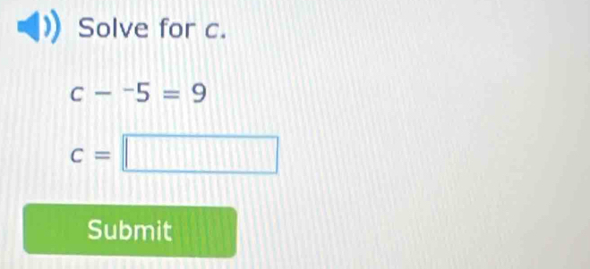 Solve for c.
c-^-5=9
c=□
Submit