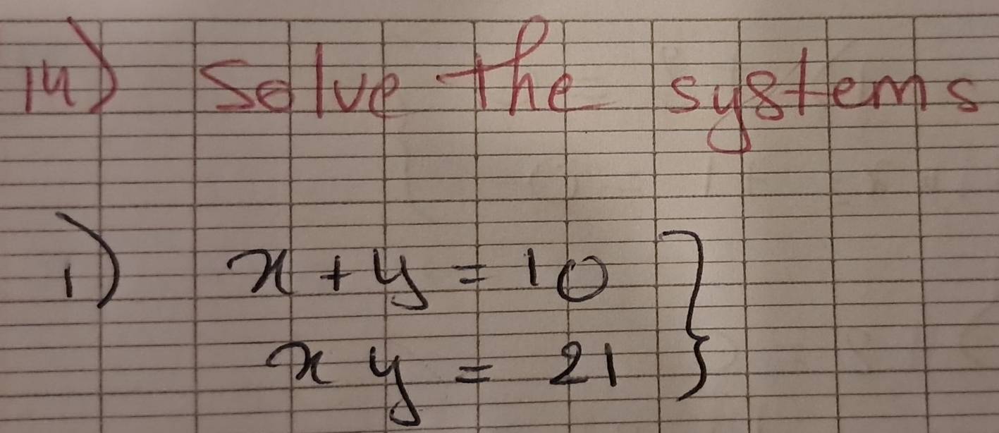 My so lve the systtems 
D
.beginarrayr x+y=10 xy=21endarray