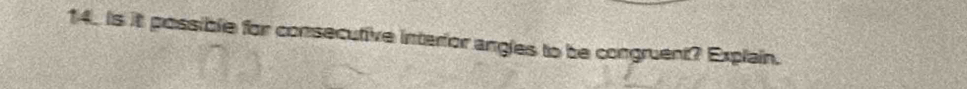 Is it possible for consecutive interfor angles to be congruent? Explain.