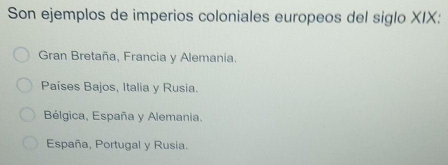 Son ejemplos de imperios coloniales europeos del siglo XIX:
Gran Bretaña, Francia y Alemania.
Países Bajos, Italia y Rusia.
Bélgica, España y Alemania.
España, Portugal y Rusia.