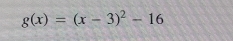 g(x)=(x-3)^2-16