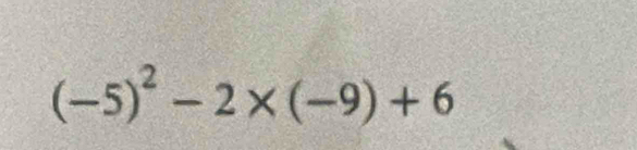 (-5)^2-2* (-9)+6