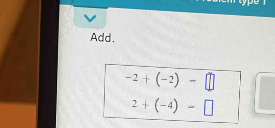 type 
Add.
-2+(-2)=□
2+(-4)=□