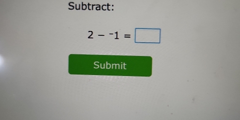 Subtract:
2--1=□
Submit