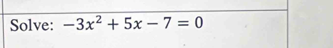 Solve: -3x^2+5x-7=0