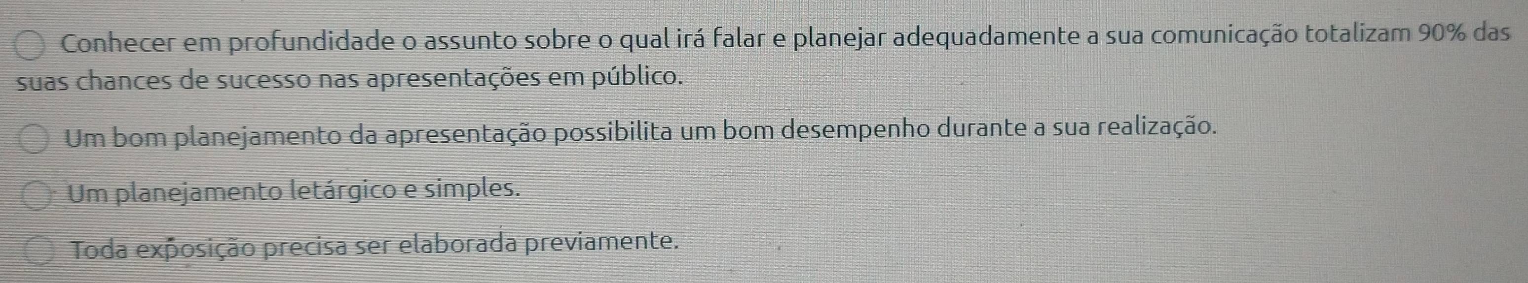 Conhecer em profundidade o assunto sobre o qual irá falar e planejar adequadamente a sua comunicação totalizam 90% das
suas chances de sucesso nas apresentações em público.
Um bom planejamento da apresentação possibilita um bom desempenho durante a sua realização.
Um planejamento letárgico e simples.
Toda exposição precisa ser elaborada previamente.