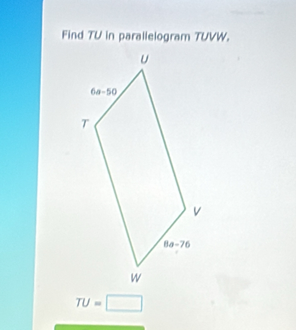 Find TU in parallelogram TUVW.
TU=□