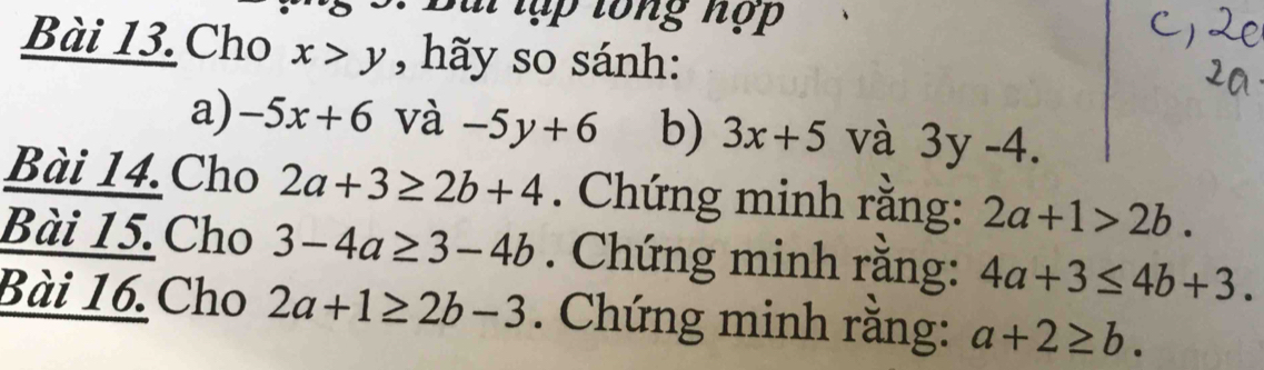 Bui lập tổng nợp 
Bài 13.Cho x>y , hãy so sánh: 
a) -5x+6 và -5y+6 b) 3x+5 và 3y-4. 
Bài 14. Cho 2a+3≥ 2b+4. Chứng minh rằng: 2a+1>2b. 
Bài 15. Cho 3-4a≥ 3-4b. Chứng minh rằng: 4a+3≤ 4b+3. 
Bài 16 Cho 2a+1≥ 2b-3. Chứng minh rằng: a+2≥ b.