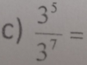  3^5/3^7 =