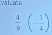 valuate.
 4/9 -(- 1/4 )