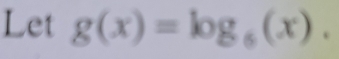 Let g(x)=log _6(x).