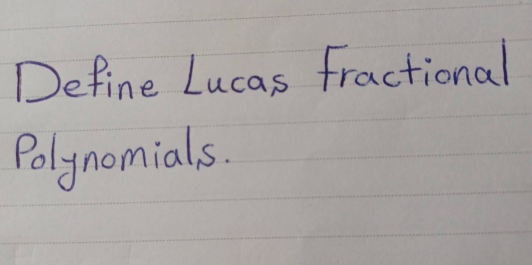 Define Lucas fractional 
Polynomials.