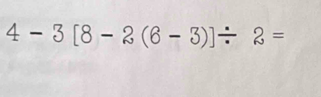 4-3[8-2(6-3)] ]/ 2=