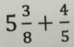 5 3/8 + 4/5 