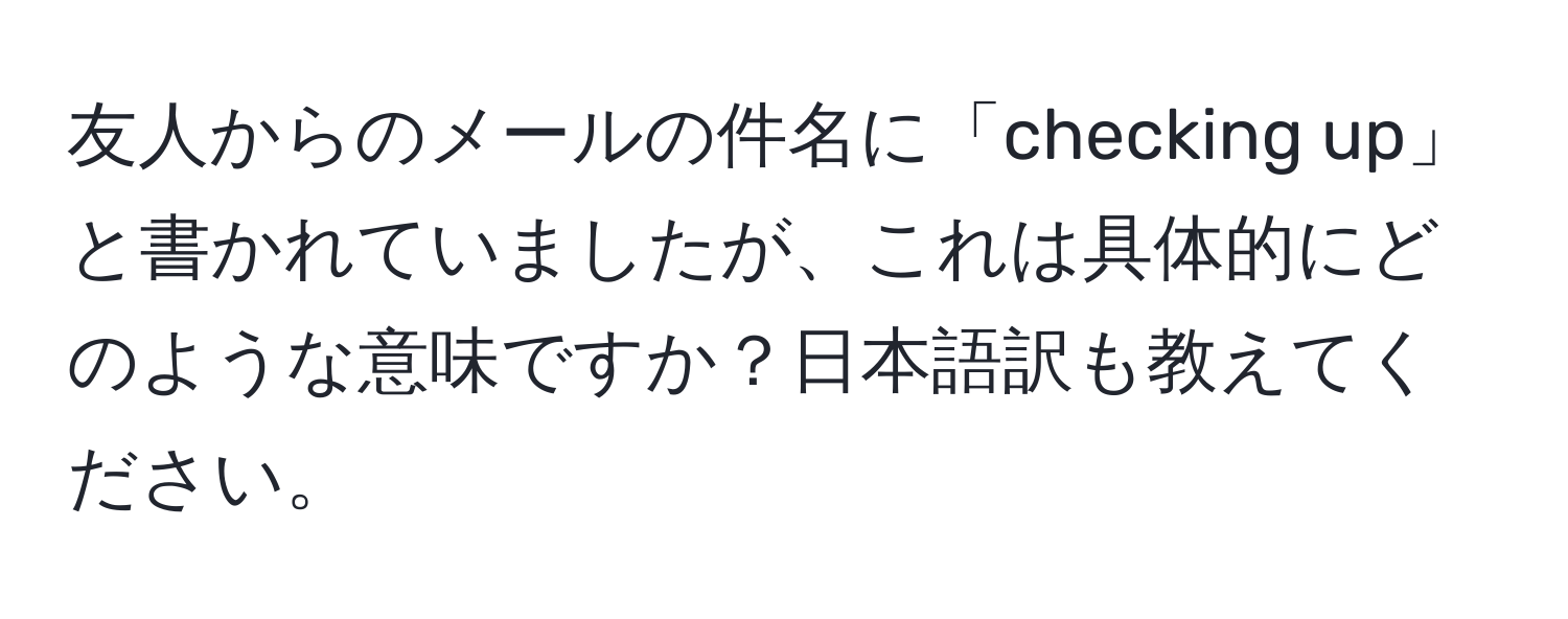 友人からのメールの件名に「checking up」と書かれていましたが、これは具体的にどのような意味ですか？日本語訳も教えてください。