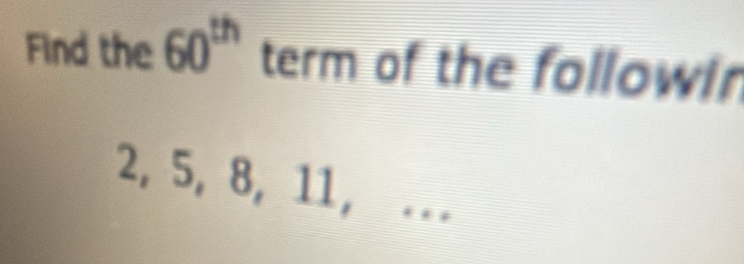 Find the 60^(th) term of the followin
2, 5, 8, 11, ..