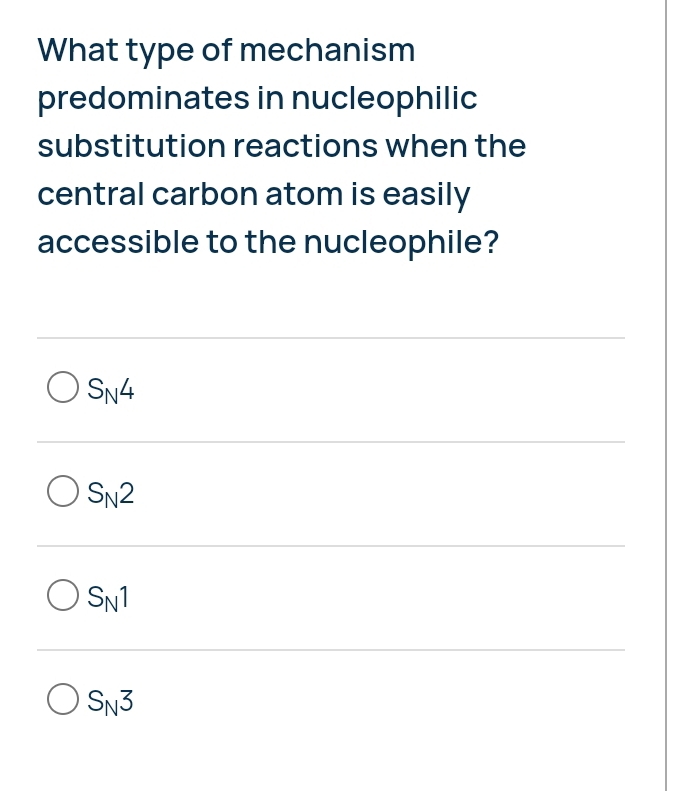 What type of mechanism
predominates in nucleophilic
substitution reactions when the
central carbon atom is easily
accessible to the nucleophile?
S_N4
S_N2
S_N1
S_N3