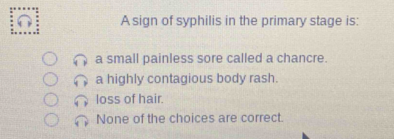 Solved: A sign of syphilis in the primary stage is: a small painless ...