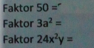 Faktor 50=
Faktor 3a^2=
Faktor 24x^2y=