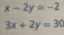 x-2y=-2
3x+2y=30