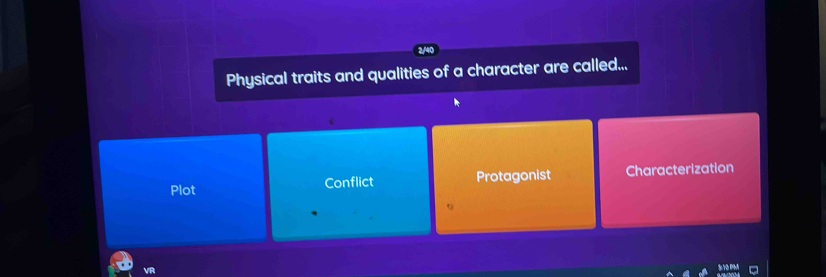 Physical traits and qualities of a character are called...
Plot Conflict Protagonist Characterization
VR