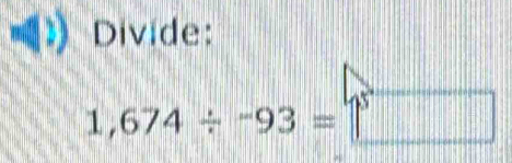 Divide:
1,674/ -93=
□