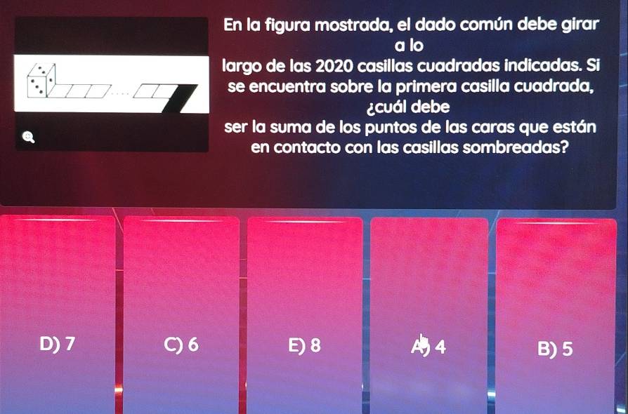 En la figura mostrada, el dado común debe girar
a lo
largo de las 2020 casillas cuadradas indicadas. Si
se encuentra sobre la primera casilla cuadrada,
¿cuál debe
ser la suma de los puntos de las caras que están
en contacto con las casillas sombreadas?
D) 7 6 E) 8 4 B) 5