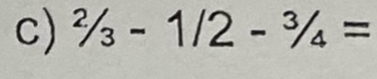 ^2/_3-1/2-^3/_4=