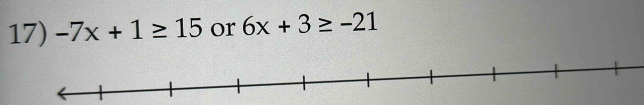 -7x+1≥ 15 or 6x+3≥ -21