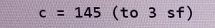 c=145 (to 3 sf)