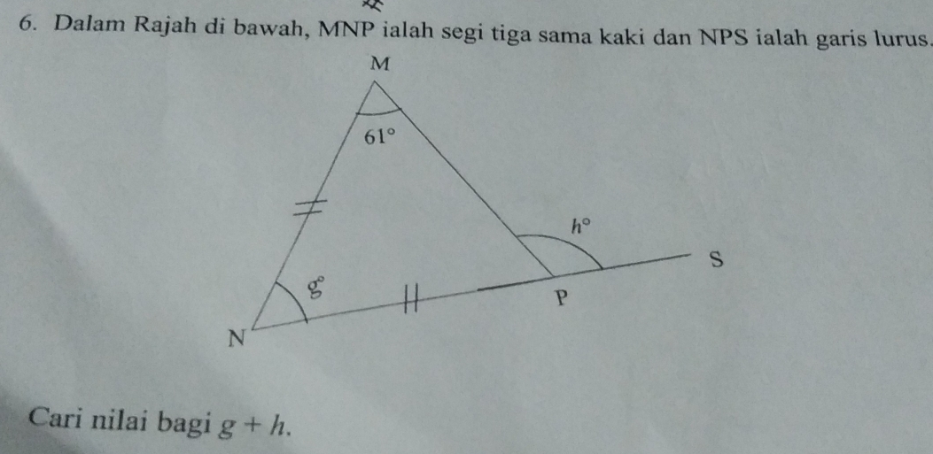 Dalam Rajah di bawah, MNP ialah segi tiga sama kaki dan NPS ialah garis lurus
Cari nilai bagi g+h.