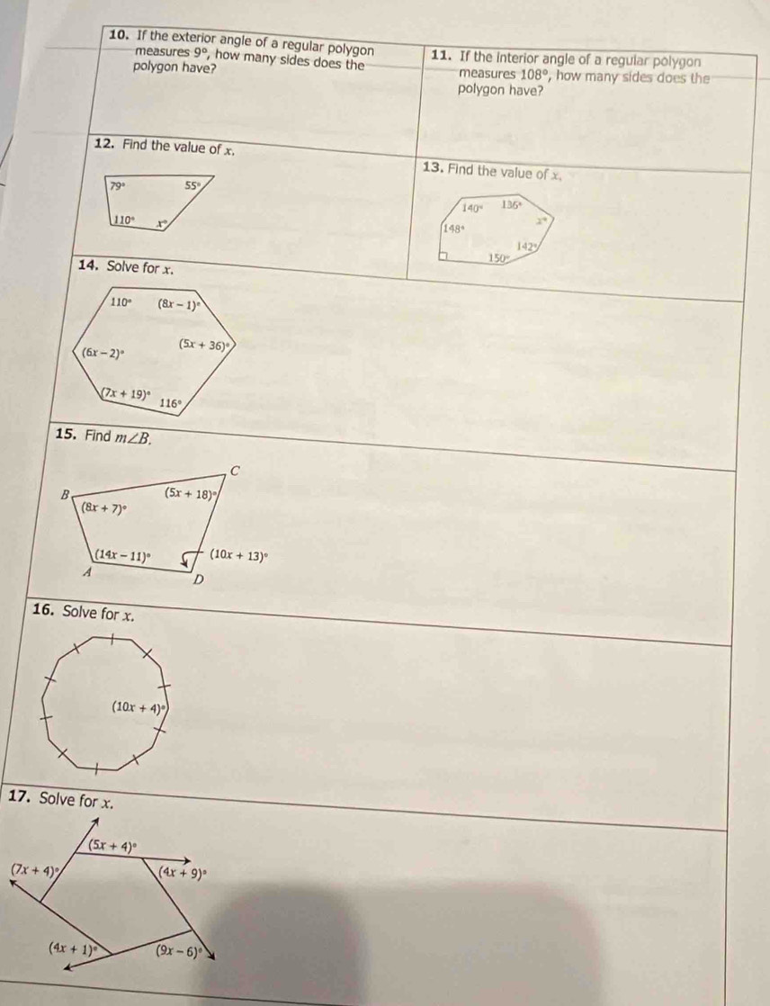 If the exterior angle of a regular polygon 11. If the interior angle of a regular polygon
measures 9° , how many sides does the
polygon have? measures 108° , how many sides does the
polygon have?
12. Find the value of x 13. Find the value of x.
14. Solve for x.
15.Find m∠ B.
16. Solve for x.
17. Solve for x.