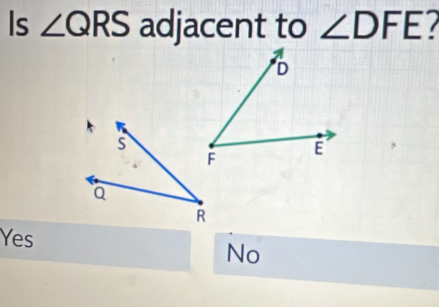 Is ∠ QRS adjacent to ∠ DFE
Yes
No