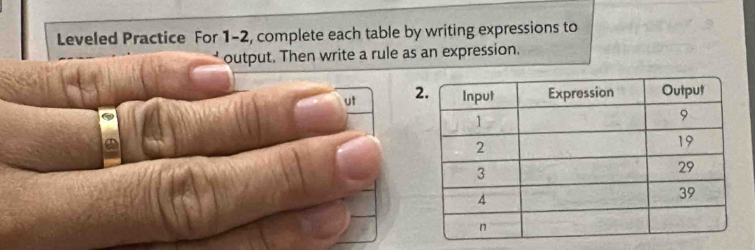 Leveled Practice For 1-2, complete each table by writing expressions to 
output. Then write a rule as an expression. 
ut 2