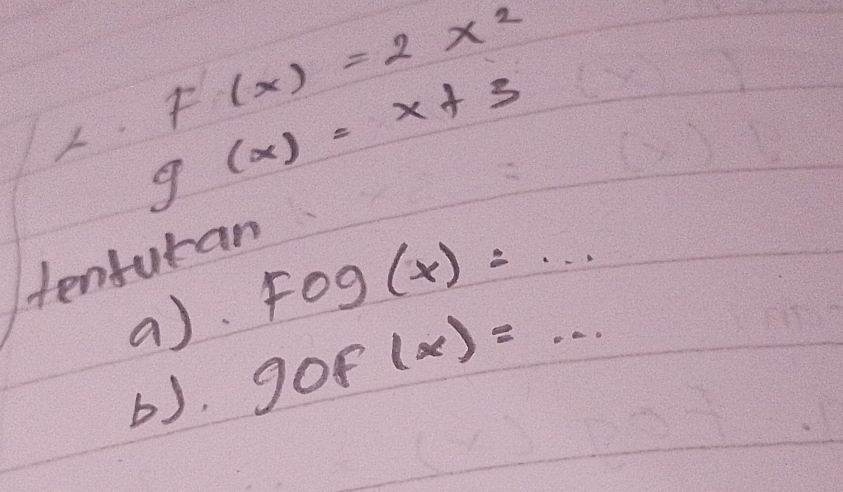 F(x)=2x^2. g(x)=x+3
tenfutan 
a). Fog(x)=·s
b). 9of (x)=·s