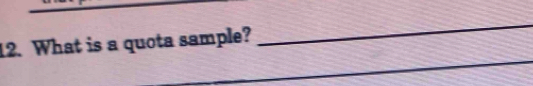 What is a quota sample? 
_ 
_ 
_