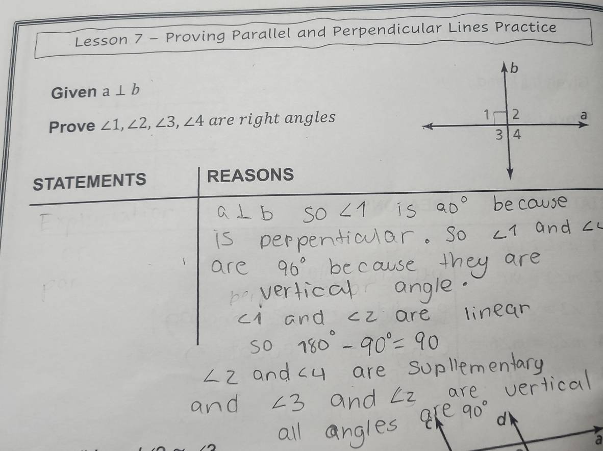 Lesson 7 - Proving Parallel and Perpendicular Lines Practice 
Given a⊥ b
Prove ∠ 1, ∠ 2, ∠ 3, ∠ 4 are right angles 
STATEMENTS REASONS