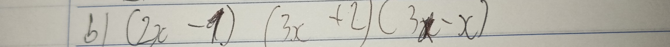 b1 (2x-1)(3x+2)(3x-x)