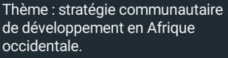 Thème : stratégie communautaire 
de développement en Afrique 
occidentale.