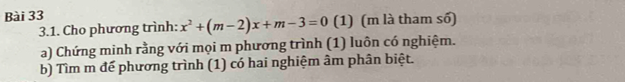 Cho phương trình: x^2+(m-2)x+m-3=0 (1) (m là tham số) 
a) Chứng minh rằng với mọi m phương trình (1) luôn có nghiệm. 
b) Tìm m để phương trình (1) có hai nghiệm âm phân biệt.