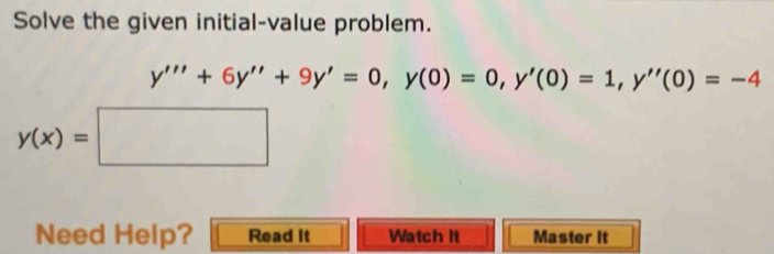 Solve the given initial-value problem.
y'''+6y''+9y'=0, y(0)=0, y'(0)=1, y''(0)=-4
y(x)=□
Need Help? Read it Watch It Master it