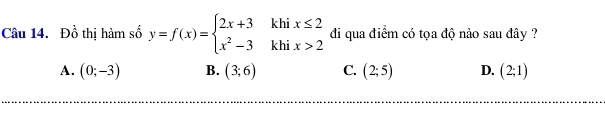 Đồ thị hàm số y=f(x)=beginarrayl 2x+3khix≤ 2 x^2-3khix>2endarray. đi qua điểm có tọa độ nào sau đây ?
A. (0;-3) B. (3;6) C. (2;5) D. (2;1)