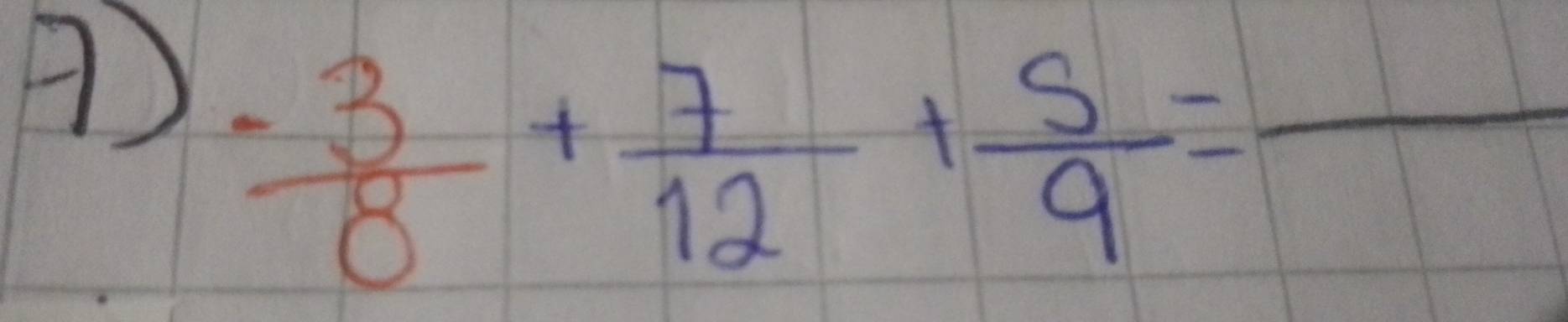 A  (-3)/8 + 7/12 + 5/9 =frac 