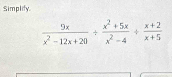 Simplify.
 9x/x^2-12x+20 /  (x^2+5x)/x^2-4 /  (x+2)/x+5 