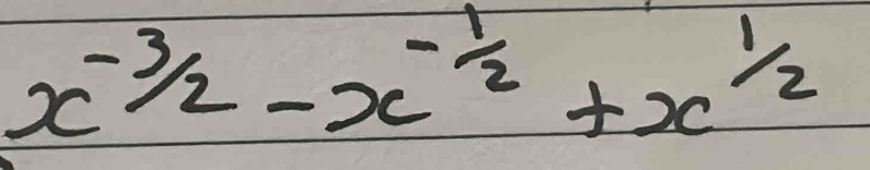 x^(-frac 3)2-x^(-frac 1)2+x^(frac 1)2